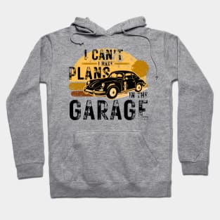 Funny mechanic -  I Can't Have Plans In The Garage Hoodie